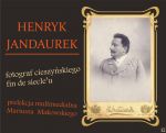 „Cieszyniacy znani i nieznani: HENRYK JANDAUREK (1850-1912) – fotograf cieszyńskiego fin